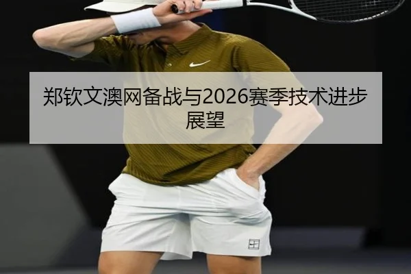 郑钦文澳网备战与2026赛季技术进步展望 | bbsports